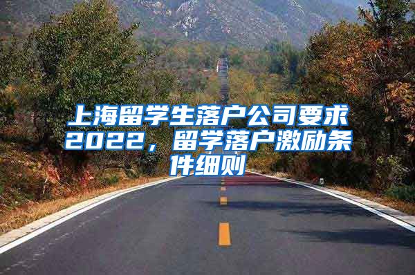 上海留学生落户公司要求2022，留学落户激励条件细则