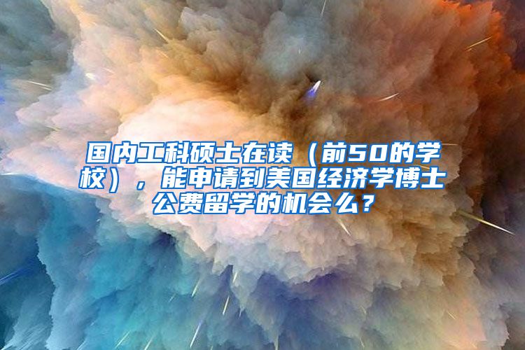 国内工科硕士在读（前50的学校），能申请到美国经济学博士公费留学的机会么？