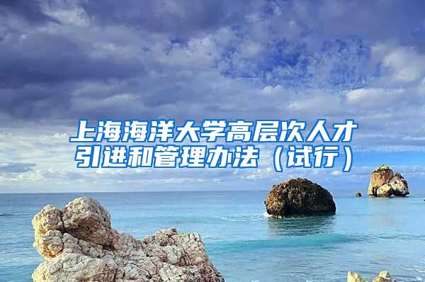 上海海洋大学高层次人才引进和管理办法（试行）