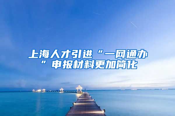 上海人才引进“一网通办”申报材料更加简化