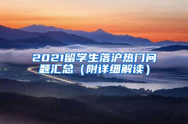 2021留学生落沪热门问题汇总（附详细解读）