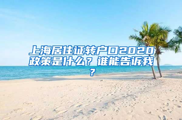 上海居住证转户口2020政策是什么？谁能告诉我？