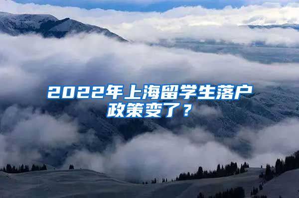 2022年上海留学生落户政策变了？