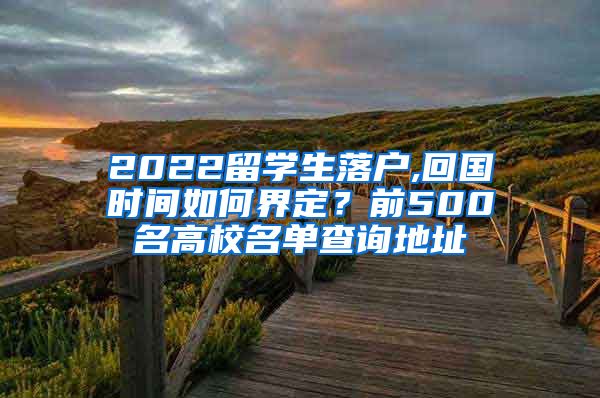 2022留学生落户,回国时间如何界定？前500名高校名单查询地址