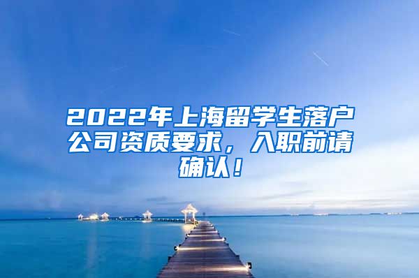 2022年上海留学生落户公司资质要求，入职前请确认！