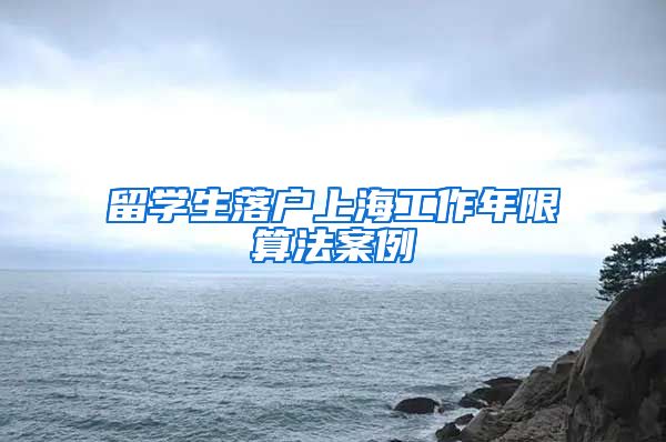 留学生落户上海工作年限算法案例