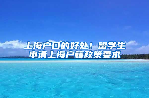 上海户口的好处！留学生申请上海户籍政策要求