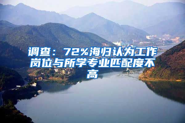 调查：72%海归认为工作岗位与所学专业匹配度不高