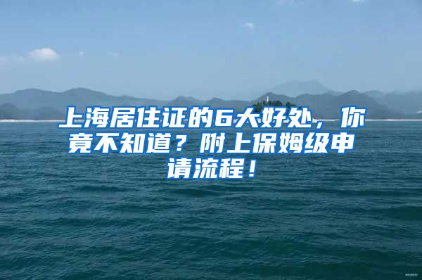 上海居住证的6大好处，你竟不知道？附上保姆级申请流程！