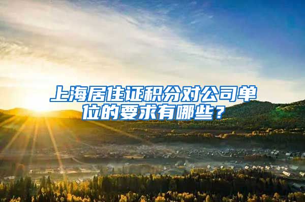 上海居住证积分对公司单位的要求有哪些？