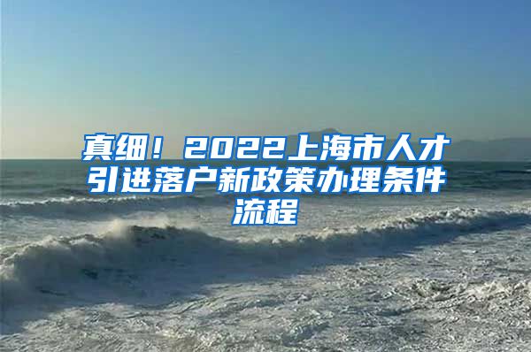 真细！2022上海市人才引进落户新政策办理条件流程