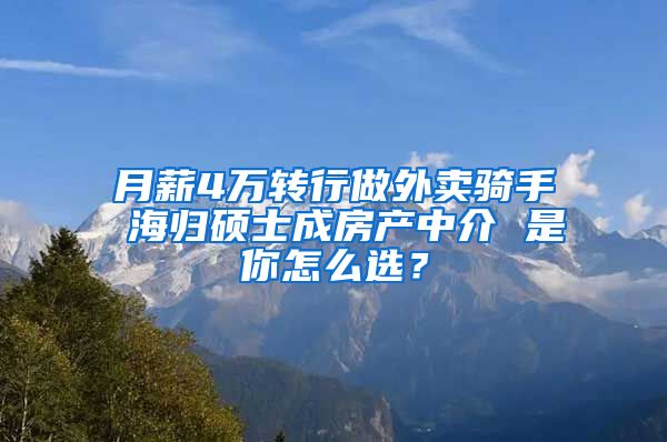 月薪4万转行做外卖骑手 海归硕士成房产中介 是你怎么选？