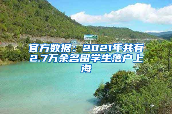 官方数据：2021年共有2.7万余名留学生落户上海