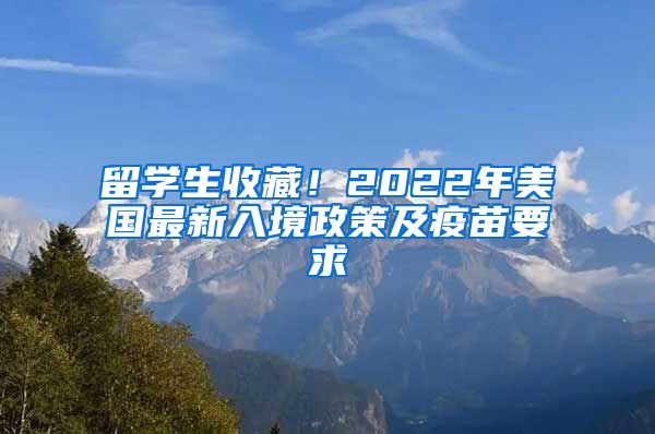 留学生收藏！2022年美国最新入境政策及疫苗要求