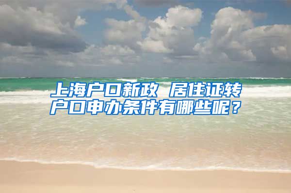 上海户口新政 居住证转户口申办条件有哪些呢？