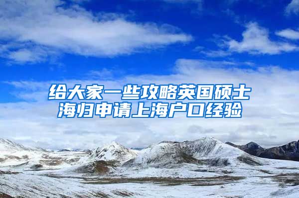 给大家一些攻略英国硕士海归申请上海户口经验