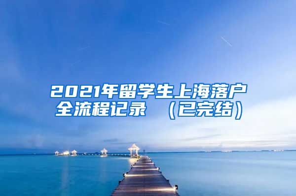 2021年留学生上海落户全流程记录 （已完结）