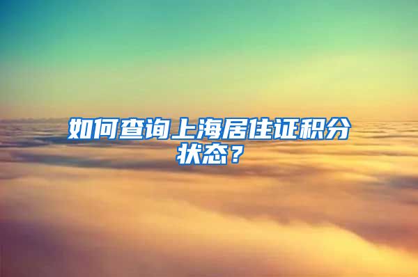 如何查询上海居住证积分状态？