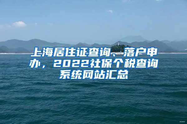 上海居住证查询、落户申办，2022社保个税查询系统网站汇总