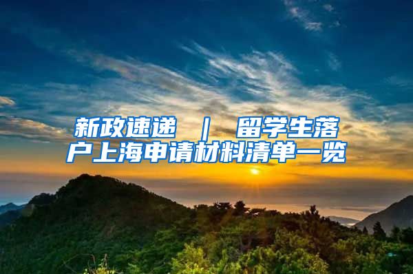 新政速递 ｜ 留学生落户上海申请材料清单一览