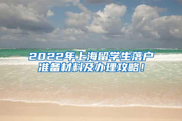 2022年上海留学生落户准备材料及办理攻略！