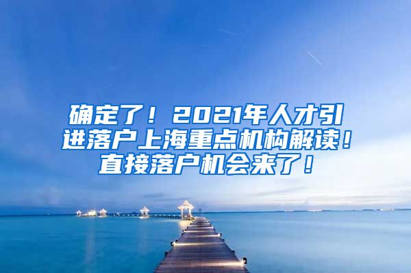 确定了！2021年人才引进落户上海重点机构解读！直接落户机会来了！