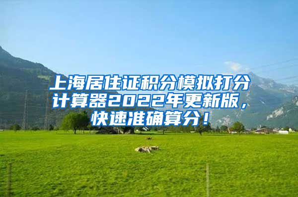 上海居住证积分模拟打分计算器2022年更新版，快速准确算分！