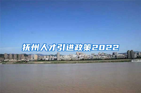 抚州人才引进政策2022