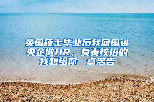 英国硕士毕业后我回国进央企做HR，负责校招的我想给你一点忠告