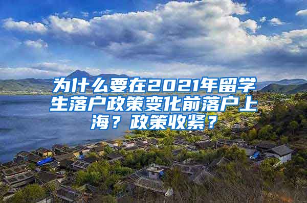 为什么要在2021年留学生落户政策变化前落户上海？政策收紧？
