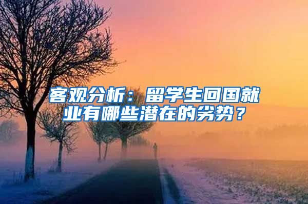 客观分析：留学生回国就业有哪些潜在的劣势？