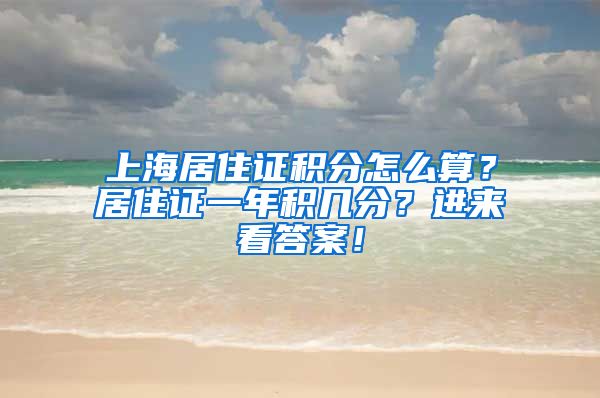 上海居住证积分怎么算？居住证一年积几分？进来看答案！