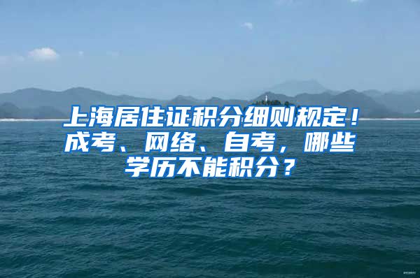 上海居住证积分细则规定！成考、网络、自考，哪些学历不能积分？