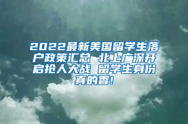 2022最新美国留学生落户政策汇总 北上广深开启抢人大战 留学生身份真的香!