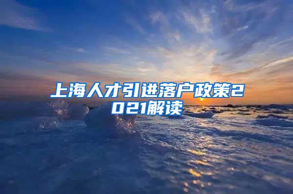 上海人才引进落户政策2021解读