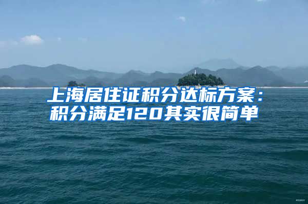 上海居住证积分达标方案：积分满足120其实很简单