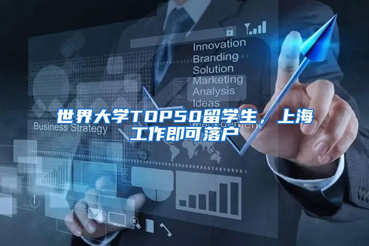 世界大学TOP50留学生，上海工作即可落户