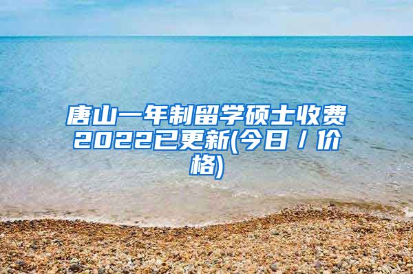 唐山一年制留学硕士收费2022已更新(今日／价格)