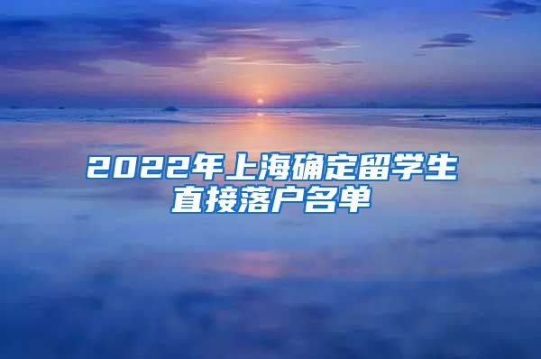 2022年上海确定留学生直接落户名单