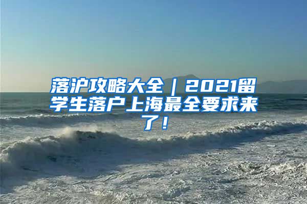 落沪攻略大全｜2021留学生落户上海最全要求来了！