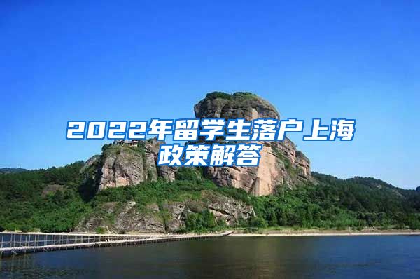 2022年留学生落户上海政策解答