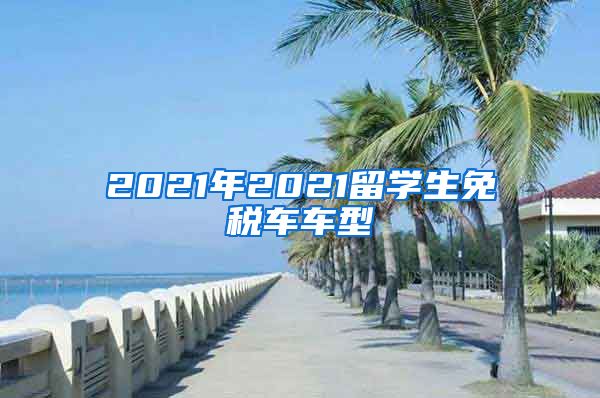 2021年2021留学生免税车车型