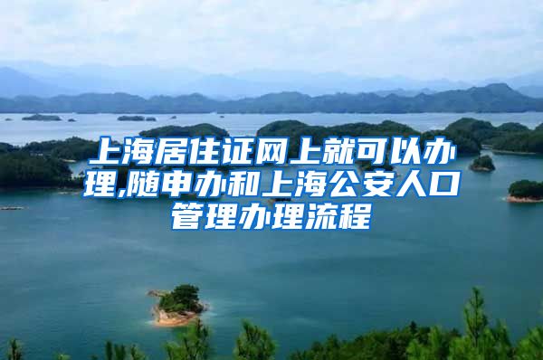 上海居住证网上就可以办理,随申办和上海公安人口管理办理流程