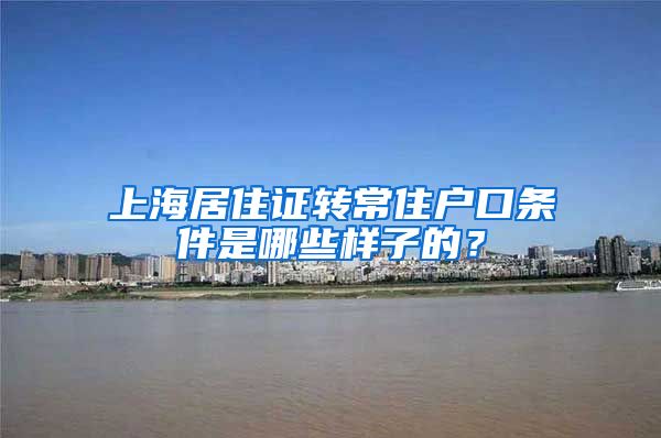 上海居住证转常住户口条件是哪些样子的？