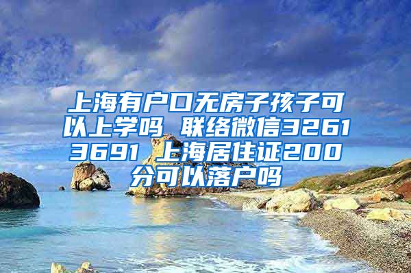 上海有户口无房子孩子可以上学吗 联络微信32613691 上海居住证200分可以落户吗