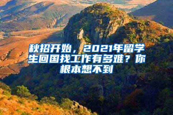 秋招开始，2021年留学生回国找工作有多难？你根本想不到