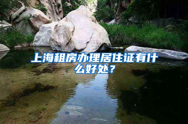 上海租房办理居住证有什么好处？