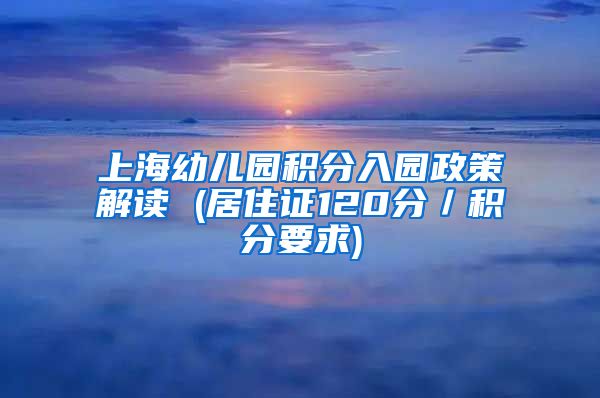 上海幼儿园积分入园政策解读 (居住证120分／积分要求)