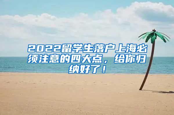 2022留学生落户上海必须注意的四大点，给你归纳好了！