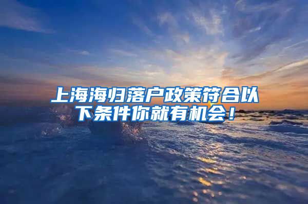 上海海归落户政策符合以下条件你就有机会！